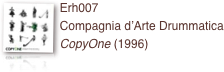 ￼Erh007 
Compagnia d’Arte Drummatica
CopyOne (1996)