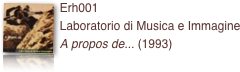 ￼Erh001  
Laboratorio di Musica e Immagine
A propos de... (1993)